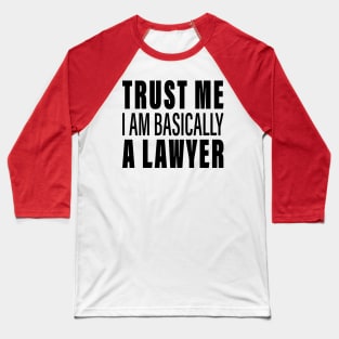 Trust Me I Am Basically A Lawyer Baseball T-Shirt